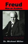 Freud Was an Asshole !  How Sigmund Freud Fooled the World  and Continues to Corrupt the Present